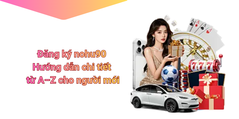 Đăng ký nohu90 – Hướng dẫn chi tiết từ A–Z cho người mới
